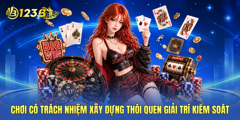 Chơi có trách nhiệm xây dựng thói quen giải trí kiểm soát Chơi có trách nhiệm xây dựng thói quen giải trí kiểm soát