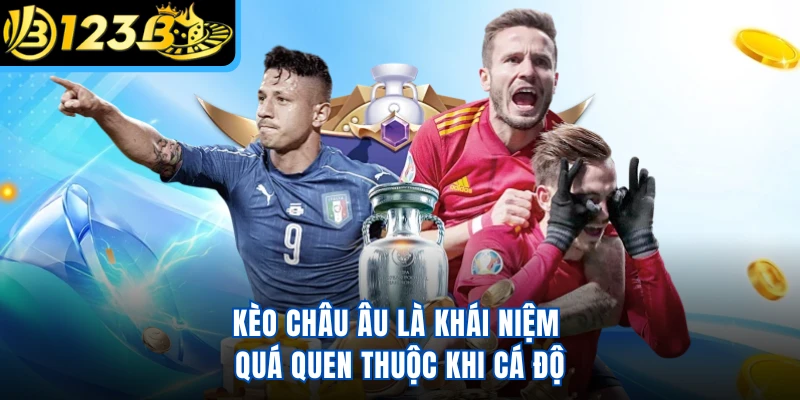 Kèo châu Âu là khái niệm quá quen thuộc khi cá độ