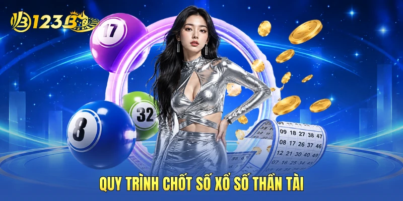 Quy trình chốt số xổ số Thần Tài Quy trình chốt số xổ số Thần Tài