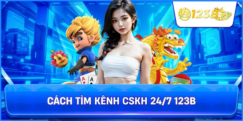 Cách Tìm Kênh CSKH 24/7 123B